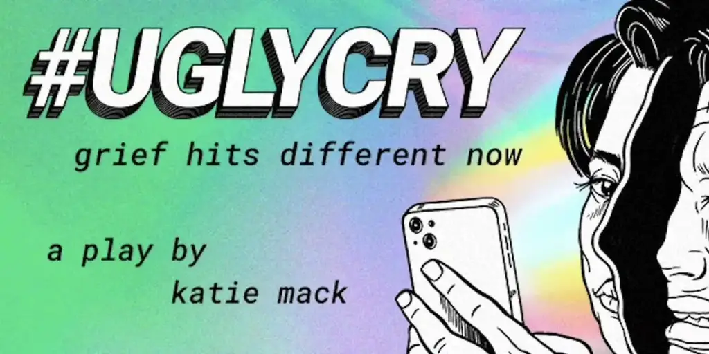 Drawing of a woman's face split in two looking at a phone crying next to text #UGLYCRY grief hits different now a play by Katie Mack. Background of gradient colors